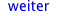 weiter